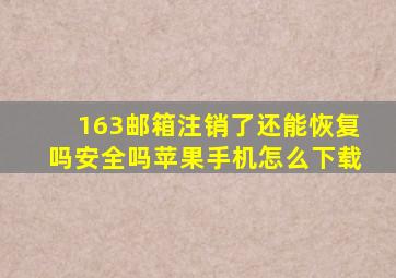 163邮箱注销了还能恢复吗安全吗苹果手机怎么下载