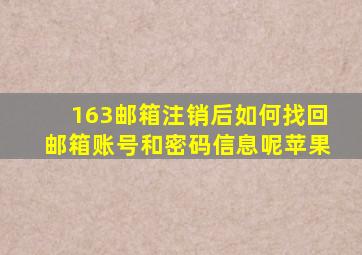 163邮箱注销后如何找回邮箱账号和密码信息呢苹果