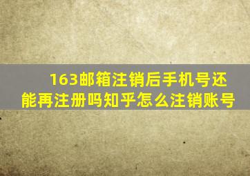 163邮箱注销后手机号还能再注册吗知乎怎么注销账号