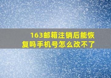 163邮箱注销后能恢复吗手机号怎么改不了