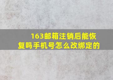 163邮箱注销后能恢复吗手机号怎么改绑定的