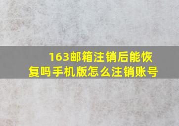 163邮箱注销后能恢复吗手机版怎么注销账号