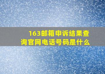 163邮箱申诉结果查询官网电话号码是什么