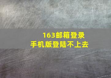 163邮箱登录手机版登陆不上去