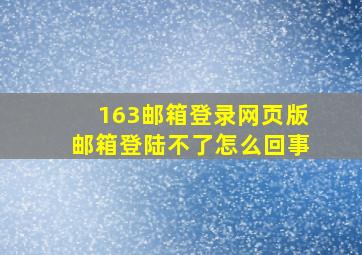 163邮箱登录网页版邮箱登陆不了怎么回事