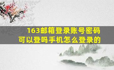 163邮箱登录账号密码可以登吗手机怎么登录的