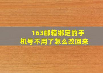 163邮箱绑定的手机号不用了怎么改回来