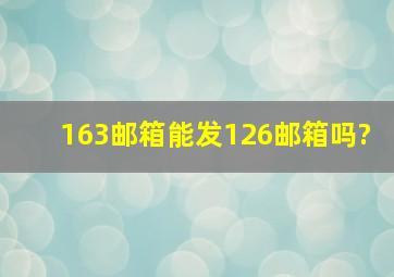 163邮箱能发126邮箱吗?