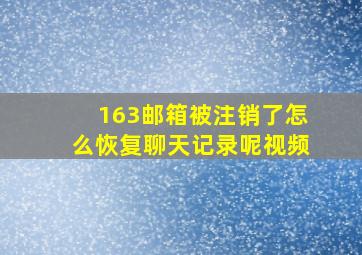 163邮箱被注销了怎么恢复聊天记录呢视频