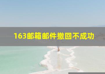 163邮箱邮件撤回不成功