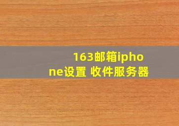 163邮箱iphone设置 收件服务器