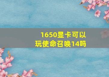 1650显卡可以玩使命召唤14吗