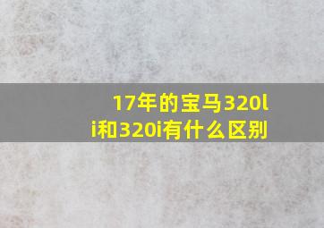 17年的宝马320li和320i有什么区别