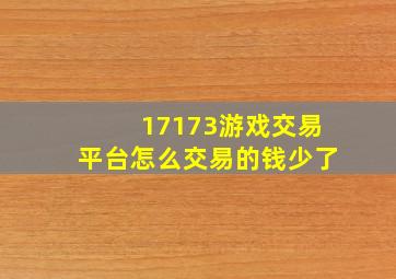 17173游戏交易平台怎么交易的钱少了