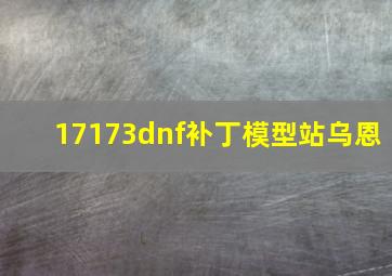 17173dnf补丁模型站乌恩