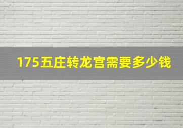 175五庄转龙宫需要多少钱