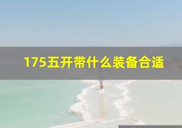 175五开带什么装备合适