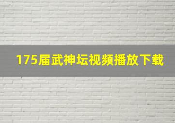 175届武神坛视频播放下载