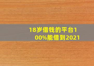 18岁借钱的平台100%能借到2021