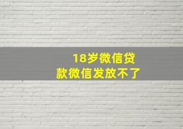 18岁微信贷款微信发放不了