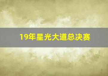 19年星光大道总决赛