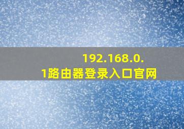 192.168.0.1路由器登录入口官网