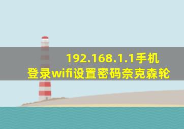 192.168.1.1手机登录wifi设置密码奈克森轮