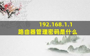 192.168.1.1 路由器管理密码是什么