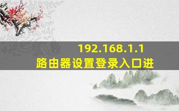 192.168.1.1 路由器设置登录入口进