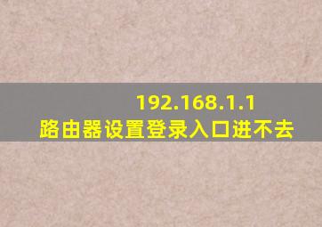 192.168.1.1 路由器设置登录入口进不去