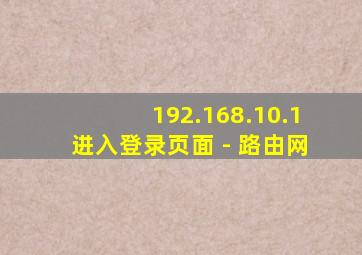 192.168.10.1进入登录页面 - 路由网