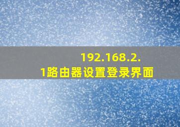 192.168.2.1路由器设置登录界面