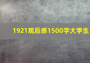 1921观后感1500字大学生