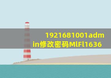 1921681001admin修改密码MlFl1636