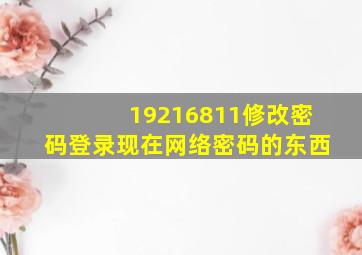 19216811修改密码登录现在网络密码的东西