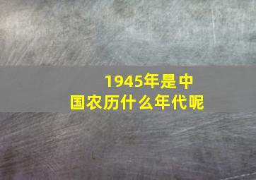 1945年是中国农历什么年代呢