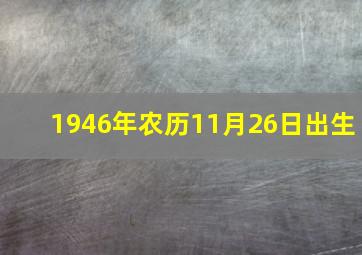 1946年农历11月26日出生