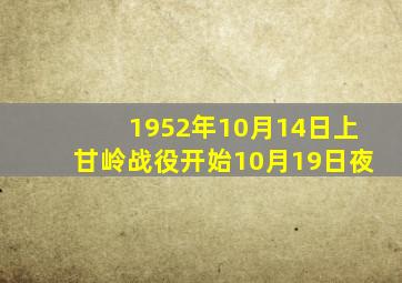 1952年10月14日上甘岭战役开始10月19日夜