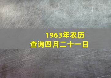 1963年农历查询四月二十一日