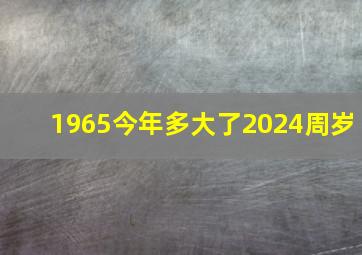 1965今年多大了2024周岁