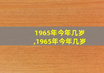 1965年今年几岁,1965年今年几岁