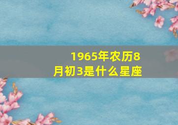 1965年农历8月初3是什么星座