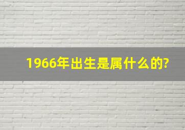 1966年出生是属什么的?