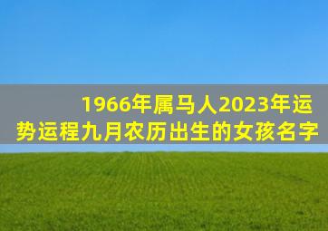 1966年属马人2023年运势运程九月农历出生的女孩名字