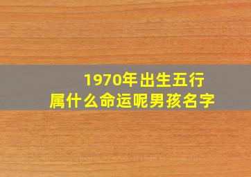 1970年出生五行属什么命运呢男孩名字