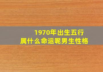 1970年出生五行属什么命运呢男生性格