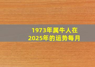 1973年属牛人在2025年的运势每月