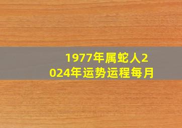 1977年属蛇人2024年运势运程每月