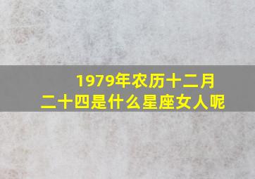 1979年农历十二月二十四是什么星座女人呢