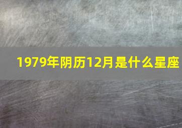 1979年阴历12月是什么星座